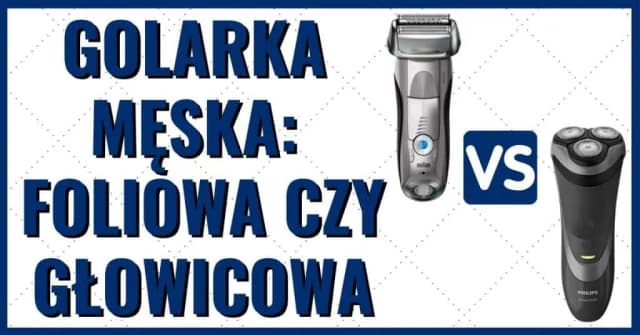 Golarki głowicowe czy foliowe - która lepsza dla wrażliwej skóry? Golarki głowicowe czy foliowe - która lepsza dla wrażliwej skóry?